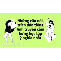 Những câu nói, trích dẫn tiếng Anh truyền cảm hứng học tập ý nghĩa nhất