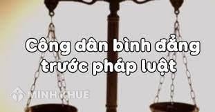 Những điều cần biết về bình đẳng trước pháp luật là gì trong xã hội hiện đại