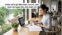 Chăm chỉ là gì? Biểu hiện, vai trò, cách thức rèn luyện đức tính chăm chỉ