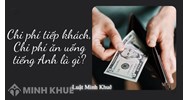Chi phí tiếp khách tiếng Anh là gì? Chi phí ăn uống tiếng Anh là gì?