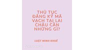 Thủ Tục Đăng Ký Mã Vạch Tại Lai Châu Cần Những Gì?