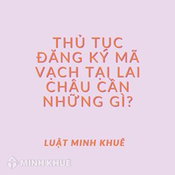 Thủ Tục Đăng Ký Mã Vạch Tại Lai Châu Cần Những Gì?