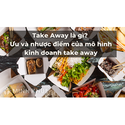 Take Away là gì? Ưu và nhược điểm của mô hình kinh doanh take away
