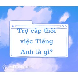 Trợ cấp thôi việc tiếng Anh là gì? Severance Allowance là gì?