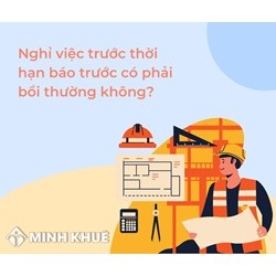 Nghỉ việc trước thời hạn báo trước có phải bồi thường không?