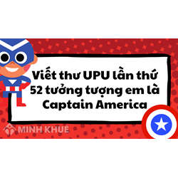Viết thư UPU lần thứ 52 tưởng tượng em là Captain America