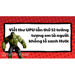 Viết thư UPU lần thứ 52 tưởng tượng em là người khổng lồ xanh Hulk