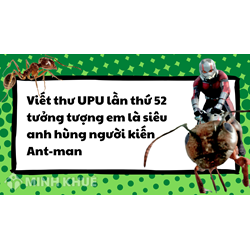 Viết thư UPU lần thứ 52 tưởng tượng em là siêu anh hùng Antman