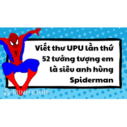 Viết thư UPU lần thứ 52 tưởng tượng em là siêu anh hùng Spiderman