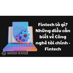 Fintech là gì? Những điều cần biết về Công nghê tài chính - Fintech