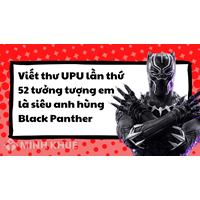 Viết thư UPU lần thứ 52 tưởng tượng em là siêu anh hùng Black Panther
