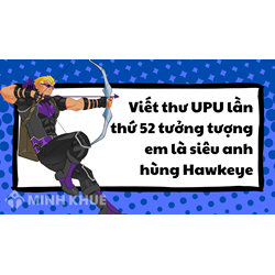Viết thư UPU lần thứ 52 tưởng tượng em là siêu anh hùng Hawkeye