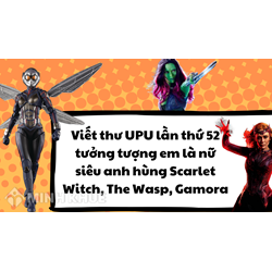 Viết thư UPU lần thứ 52 tưởng tượng em là nữ siêu anh hùng Scarlet Witch, The Wasp, Gamora