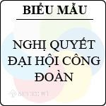 Mẫu nghị quyết của đại hội công đoàn mới nhất
