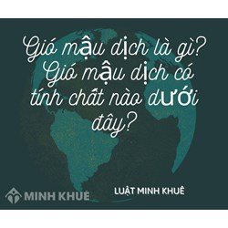 Gió mậu dịch là gì? Gió mậu dịch có tính chất nào dưới đây?