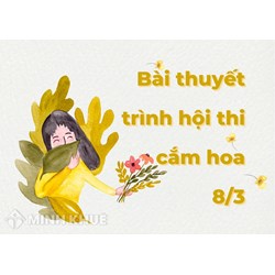 Bài thuyết trình hội thi cắm hoa 8/3 hay nhất 2024
