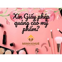 Xin Giấy phép Quảng cáo Mỹ phẩm ở đâu? Hồ sơ gồm những gì?