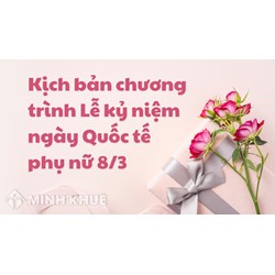 Kịch bản chương trình lễ kỷ niệm 8/3 hay, ngắn gọn năm 2024