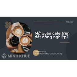 Mở quán cafe trên đất nông nghiệp có hợp pháp hay không?