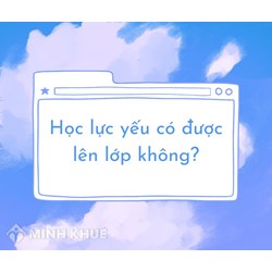 Học lực loại yếu có được lên lớp hay không? Căn cứ xếp loại