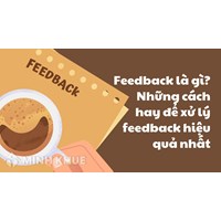 Feedback là gì? Những cách hay để xử lý feedback hiệu quả nhất