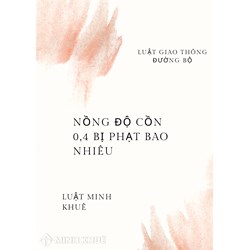 Nồng độ cồn 0,4 phạt bao nhiêu tiền đối với xe máy, ô tô?