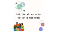 Mẫu đơn xin xác nhận hai tên là một người theo quy định mới