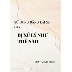 Sử dụng bằng lái xe giả bị phạt bao nhiêu tiền?
