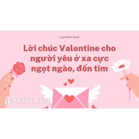 Lời chúc Valentine cho người yêu ở xa cực ngọt ngào, đốn tim