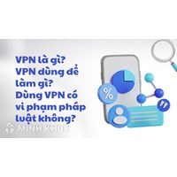 VPN là gì? VPN dùng để làm gì? Dùng VPN có vi phạm pháp luật không?