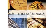 Các trường hợp phải xin phép đầu tư ra nước ngoài?