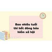 Bao nhiêu tuổi thì hết tuổi đóng bảo hiểm xã hội?