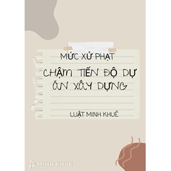 Mức xử phạt chậm tiến độ dự án đầu tư xây dựng là bao nhiêu?