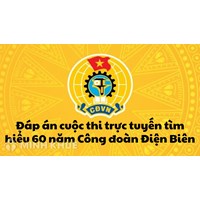 Đáp án cuộc thi trực tuyến tìm hiểu 60 năm Công đoàn Điện Biên chuẩn nhất