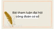 Mẫu Bài tham luận đại hội công đoàn cơ sở mới, hay, ý nghĩa nhất