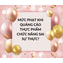Mức phạt khi Quảng cáo Thực phẩm chức năng sai sự thực?