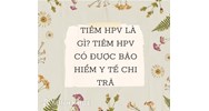 Tiêm HPV là gì? Tiêm HPV có được Bảo hiểm y tế chi trả?