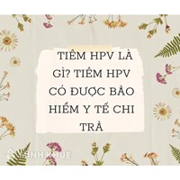 Tiêm HPV là gì? Tiêm HPV có được Bảo hiểm y tế chi trả?
