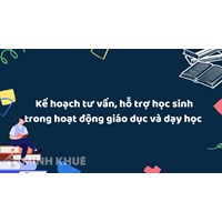 Mẫu Kế hoạch tư vấn, hỗ trợ học sinh trong hoạt động giáo dục và dạy học