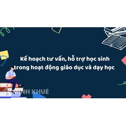 Mẫu Kế hoạch tư vấn, hỗ trợ học sinh trong hoạt động giáo dục và dạy học