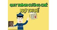 Quy trình cưỡng chế nợ thuế theo quy định mới nhất?