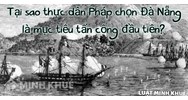 Tại sao thực dân Pháp chọn Đà Nẵng là mục tiêu tấn công đầu tiên?