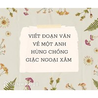 Viết đoạn văn về một anh hùng chống giặc ngoại xâm chọn lọc hay nhất