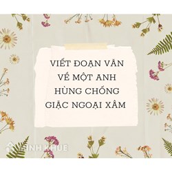 Viết đoạn văn về một anh hùng chống giặc ngoại xâm chọn lọc hay nhất