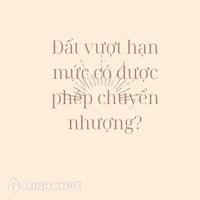 Đất vượt hạn mức có được chuyển nhượng được không?