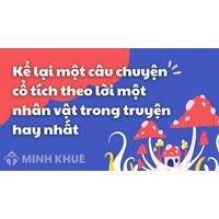 Kể lại một câu chuyện cổ tích theo lời một nhân vật trong truyện hay nhất