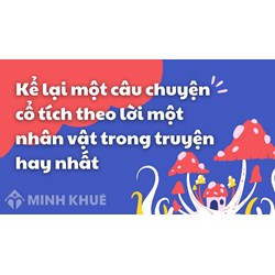 Kể lại một câu chuyện cổ tích theo lời một nhân vật trong truyện hay nhất