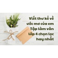 Viết thư kể về ước mơ của em Tập làm văn lớp 4 chọn lọc hay nhất