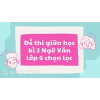 Đề thi giữa học kì 2 Ngữ Văn lớp 6 chọn lọc mới nhất