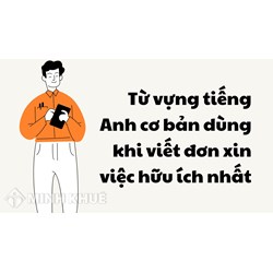 Từ vựng tiếng Anh cơ bản dùng khi viết đơn xin việc hữu ích nhất